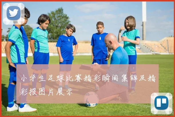 小学生足球比赛精彩瞬间集锦及精彩报图片展示