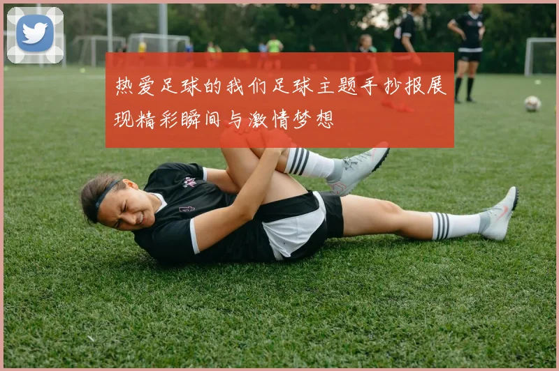 热爱足球的我们足球主题手抄报展现精彩瞬间与激情梦想