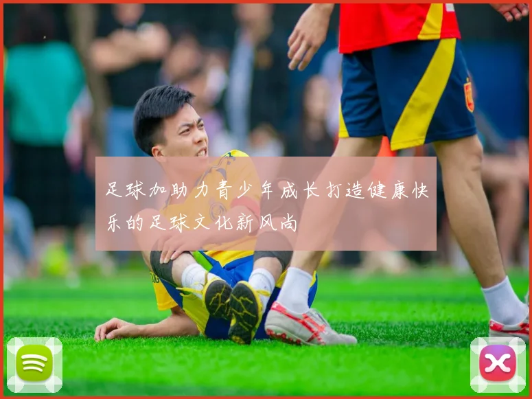 足球加助力青少年成长打造健康快乐的足球文化新风尚