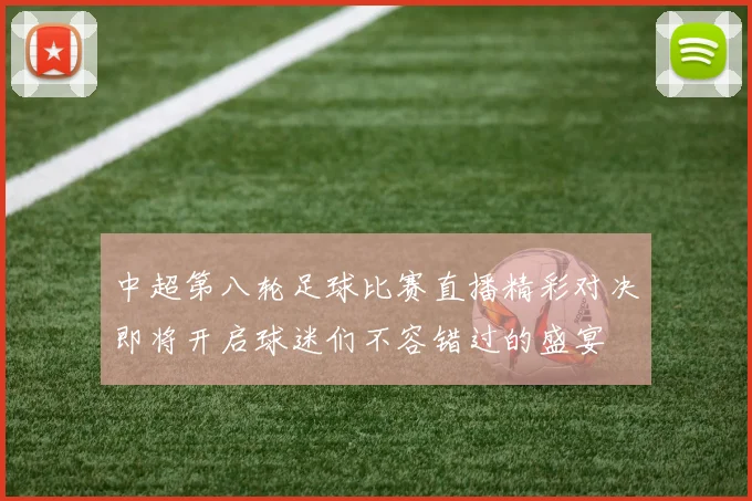 中超第八轮足球比赛直播精彩对决即将开启球迷们不容错过的盛宴
